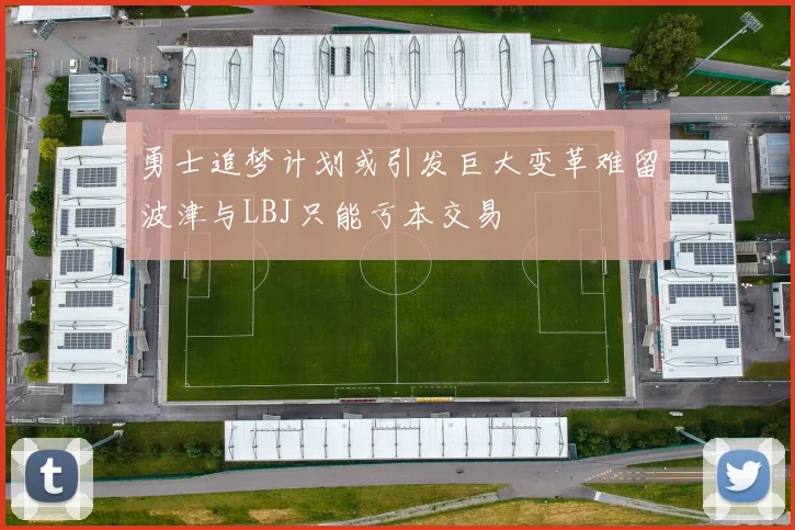 勇士追梦计划或引发巨大变革难留波津与LBJ只能亏本交易