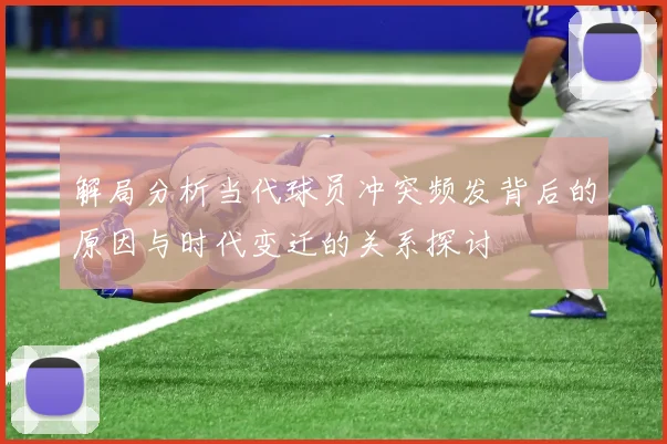 解局分析当代球员冲突频发背后的原因与时代变迁的关系探讨